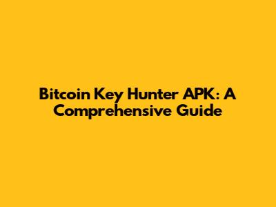 Bitcoin Key Hunter APK: A Comprehensive Guide