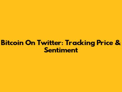 Bitcoin On Twitter: Tracking Price & Sentiment