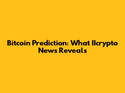 Bitcoin Prediction: What IIcrypto News Reveals