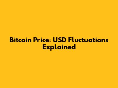 Bitcoin Price: USD Fluctuations Explained