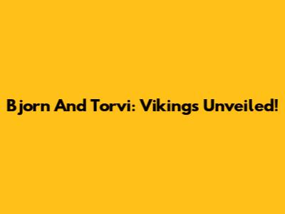 Bjorn And Torvi: Vikings Unveiled!