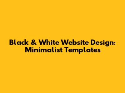 Black & White Website Design: Minimalist Templates