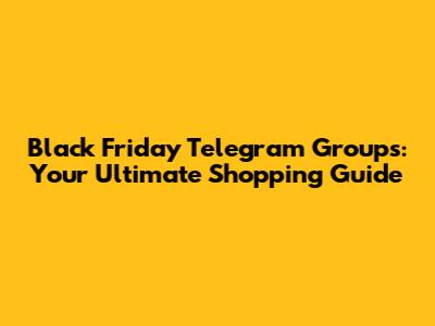 Black Friday Telegram Groups: Your Ultimate Shopping Guide