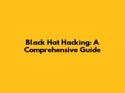 Black Hat Hacking: A Comprehensive Guide