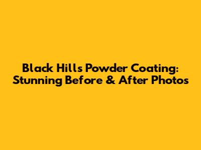 Black Hills Powder Coating: Stunning Before & After Photos