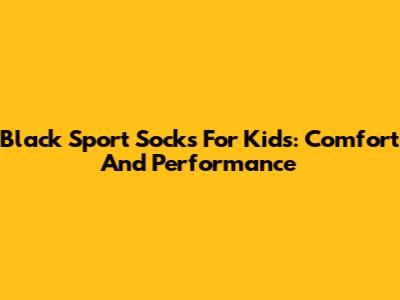 Black Sport Socks For Kids: Comfort And Performance