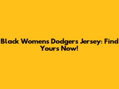 Black Women's Dodgers Jersey: Find Yours Now!