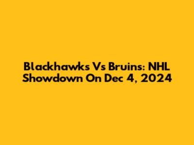 Blackhawks Vs Bruins: NHL Showdown On Dec 4, 2024