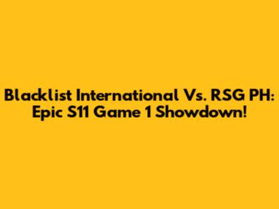 Blacklist International Vs. RSG PH: Epic S11 Game 1 Showdown!