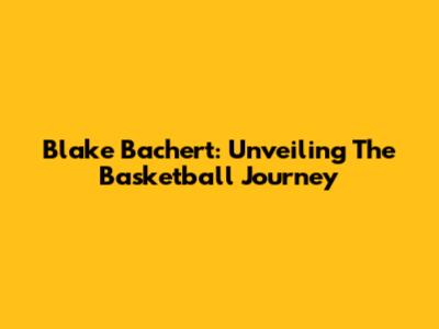 Blake Bachert: Unveiling The Basketball Journey