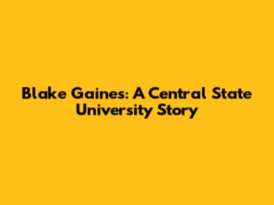 Blake Gaines: A Central State University Story