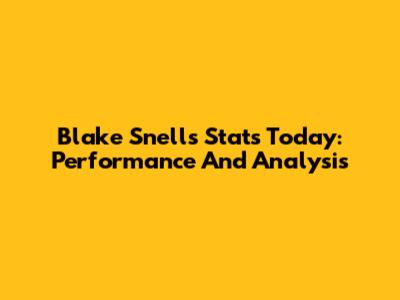 Blake Snell's Stats Today: Performance And Analysis