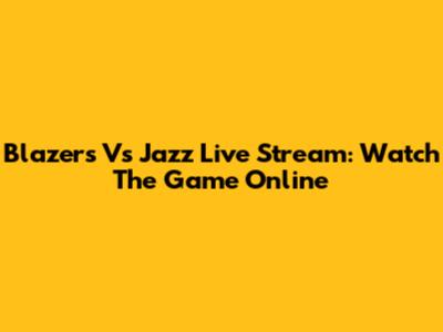 Blazers Vs Jazz Live Stream: Watch The Game Online