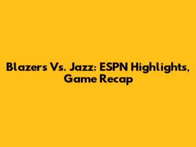 Blazers Vs. Jazz: ESPN Highlights, Game Recap