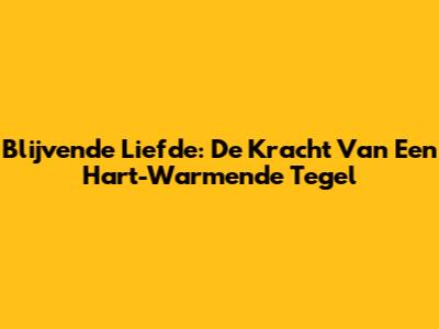 Blijvende Liefde: De Kracht Van Een Hart-Warmende Tegel