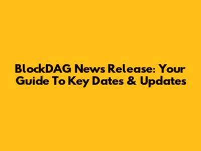 BlockDAG News Release: Your Guide To Key Dates & Updates