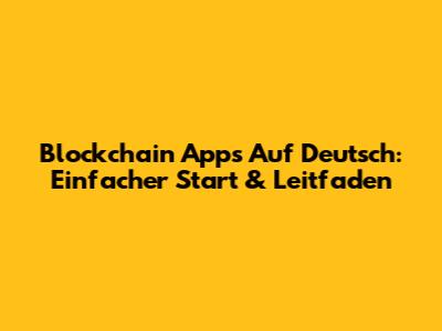 Blockchain Apps Auf Deutsch: Einfacher Start & Leitfaden