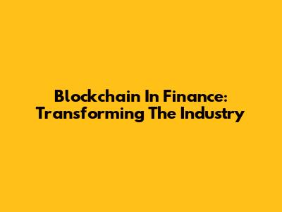 Blockchain In Finance: Transforming The Industry
