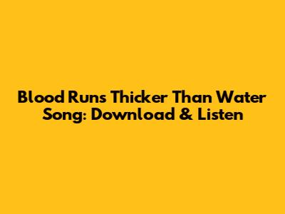 Blood Runs Thicker Than Water Song: Download & Listen