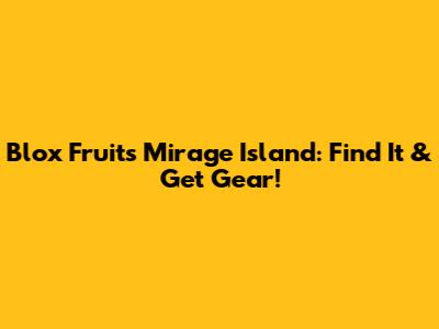 Blox Fruits Mirage Island: Find It & Get Gear!