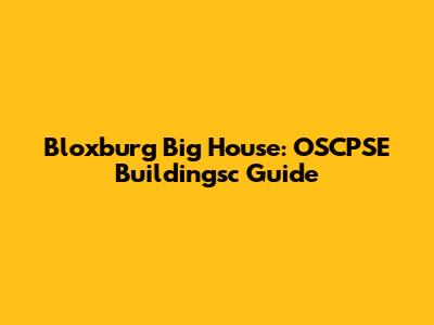 Bloxburg Big House: OSCPSE Buildingsc Guide