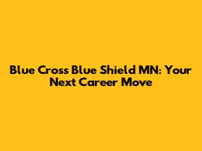 Blue Cross Blue Shield MN: Your Next Career Move