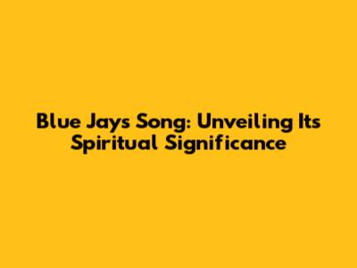 Blue Jay's Song: Unveiling Its Spiritual Significance