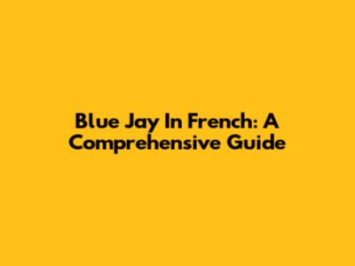 Blue Jay In French: A Comprehensive Guide