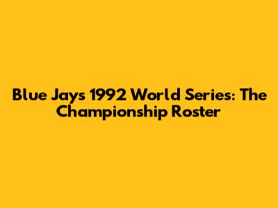 Blue Jays 1992 World Series: The Championship Roster