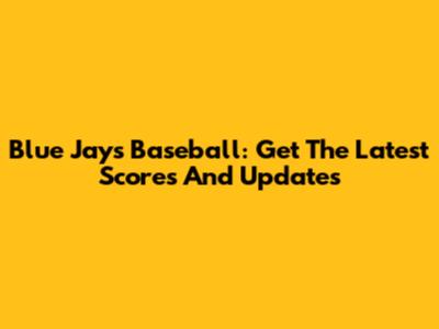 Blue Jays Baseball: Get The Latest Scores And Updates