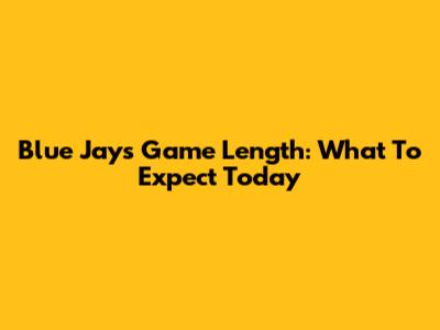 Blue Jays Game Length: What To Expect Today