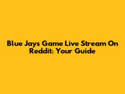 Blue Jays Game Live Stream On Reddit: Your Guide