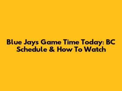 Blue Jays Game Time Today: BC Schedule & How To Watch