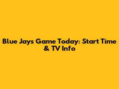 Blue Jays Game Today: Start Time & TV Info
