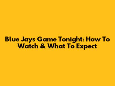 Blue Jays Game Tonight: How To Watch & What To Expect