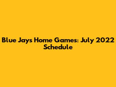 Blue Jays Home Games: July 2022 Schedule