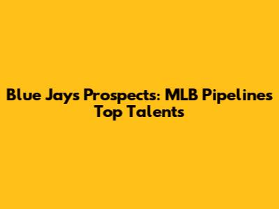 Blue Jays Prospects: MLB Pipeline's Top Talents