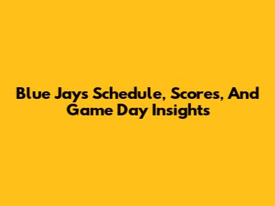Blue Jays Schedule, Scores, And Game Day Insights