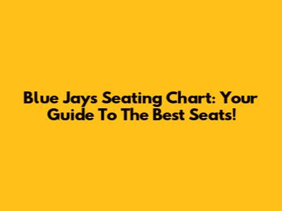 Blue Jays Seating Chart: Your Guide To The Best Seats!