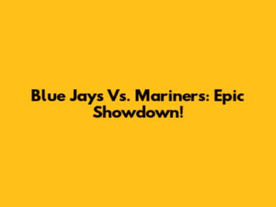 Blue Jays Vs. Mariners: Epic Showdown!