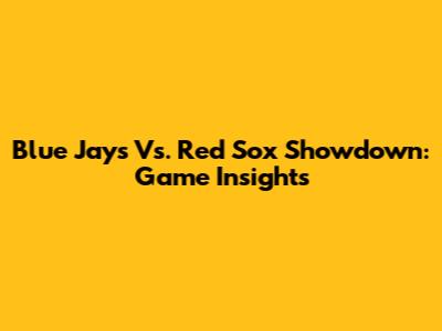 Blue Jays Vs. Red Sox Showdown: Game Insights