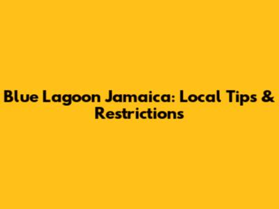 Blue Lagoon Jamaica: Local Tips & Restrictions