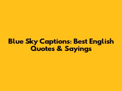 Blue Sky Captions: Best English Quotes & Sayings