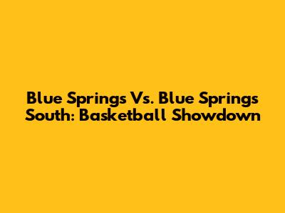 Blue Springs Vs. Blue Springs South: Basketball Showdown
