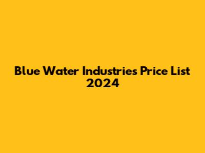 Blue Water Industries Price List 2024