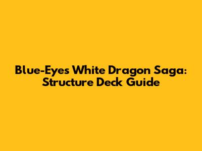 Blue-Eyes White Dragon Saga: Structure Deck Guide