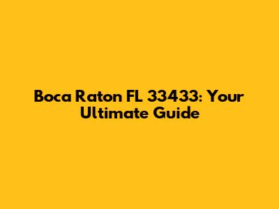 Boca Raton FL 33433: Your Ultimate Guide