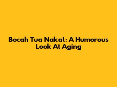 Bocah Tua Nakal: A Humorous Look At Aging