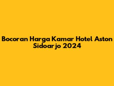Bocoran Harga Kamar Hotel Aston Sidoarjo 2024