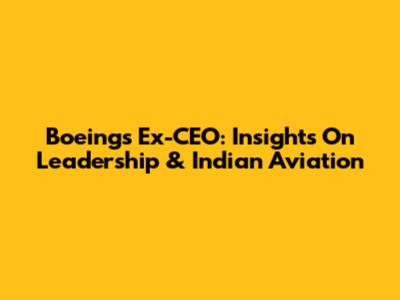 Boeing's Ex-CEO: Insights On Leadership & Indian Aviation